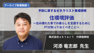 【2026年7月21日まで公開】予防に資するゼネラリスト育成研修 「住環境評価～住み慣れた家での暮らしを支援するためにPTが知っておくべきこと～」【河添 竜志郎 先生】