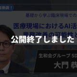 【公開終了】基礎から学ぶ臨床現場でのAI活用② 医療現場におけるAI活用による業務改善の可能性と課題【大門 恭平 先生】