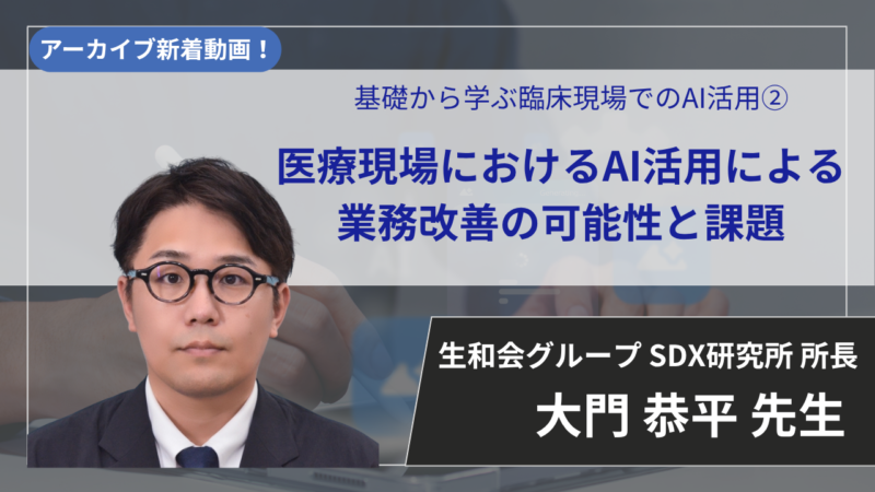 【2026年7月9日まで公開】基礎から学ぶ臨床現場でのAI活用② 医療現場におけるAI活用による業務改善の可能性と課題【大門 恭平 先生】