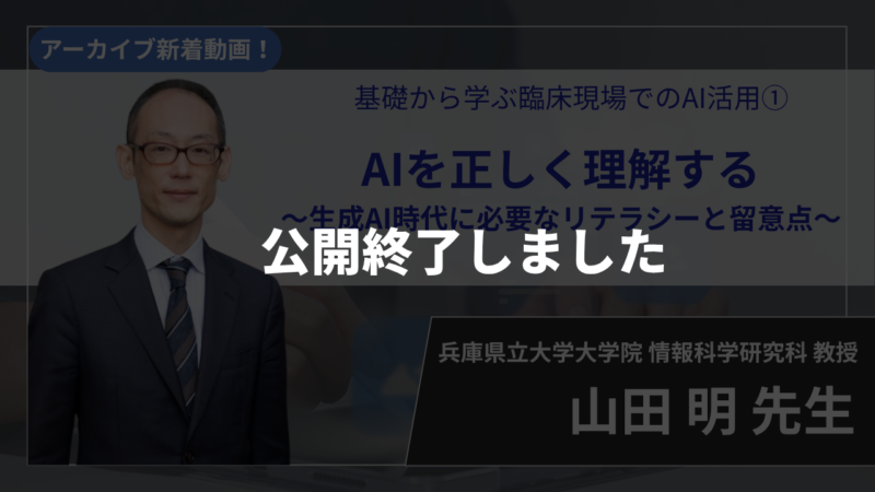 【公開終了】基礎から学ぶ臨床現場でのAI活用① AIを正しく理解する 〜生成AI時代に必要なリテラシーと留意点〜　【山田 明 先生】