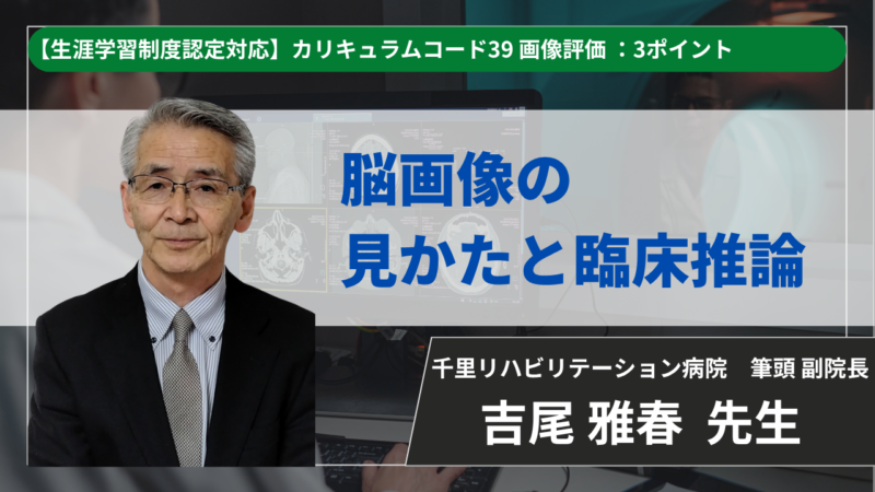 【生涯学習制度認定対応動画 / 2026年8月21日まで公開】脳画像の見かたと臨床推論【吉尾 雅春 先生】