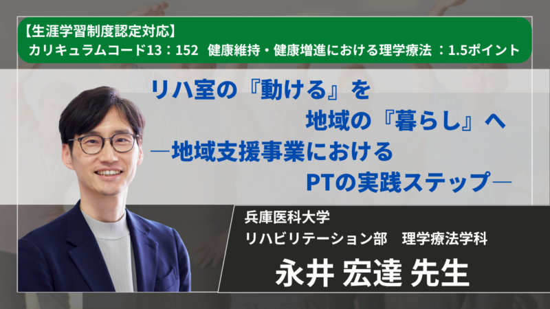 【生涯学習制度認定対応動画 / 2026年9月19日まで公開】リハ室の『動ける』を地域の『暮らし』へ　―地域支援事業におけるPTの実践ステップ―【永井 宏達 先生】